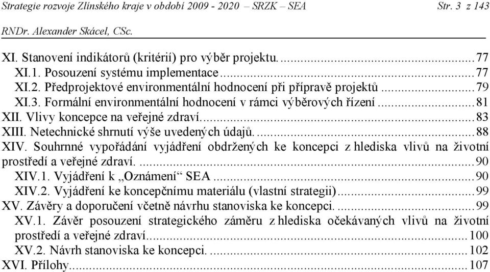 Souhrnné vypořádání vyjádření obdržených ke koncepci z hlediska vlivů na životní prostředí a veřejné zdraví....90 XIV.1. Vyjádření k Oznámení SEA...90 XIV.2.