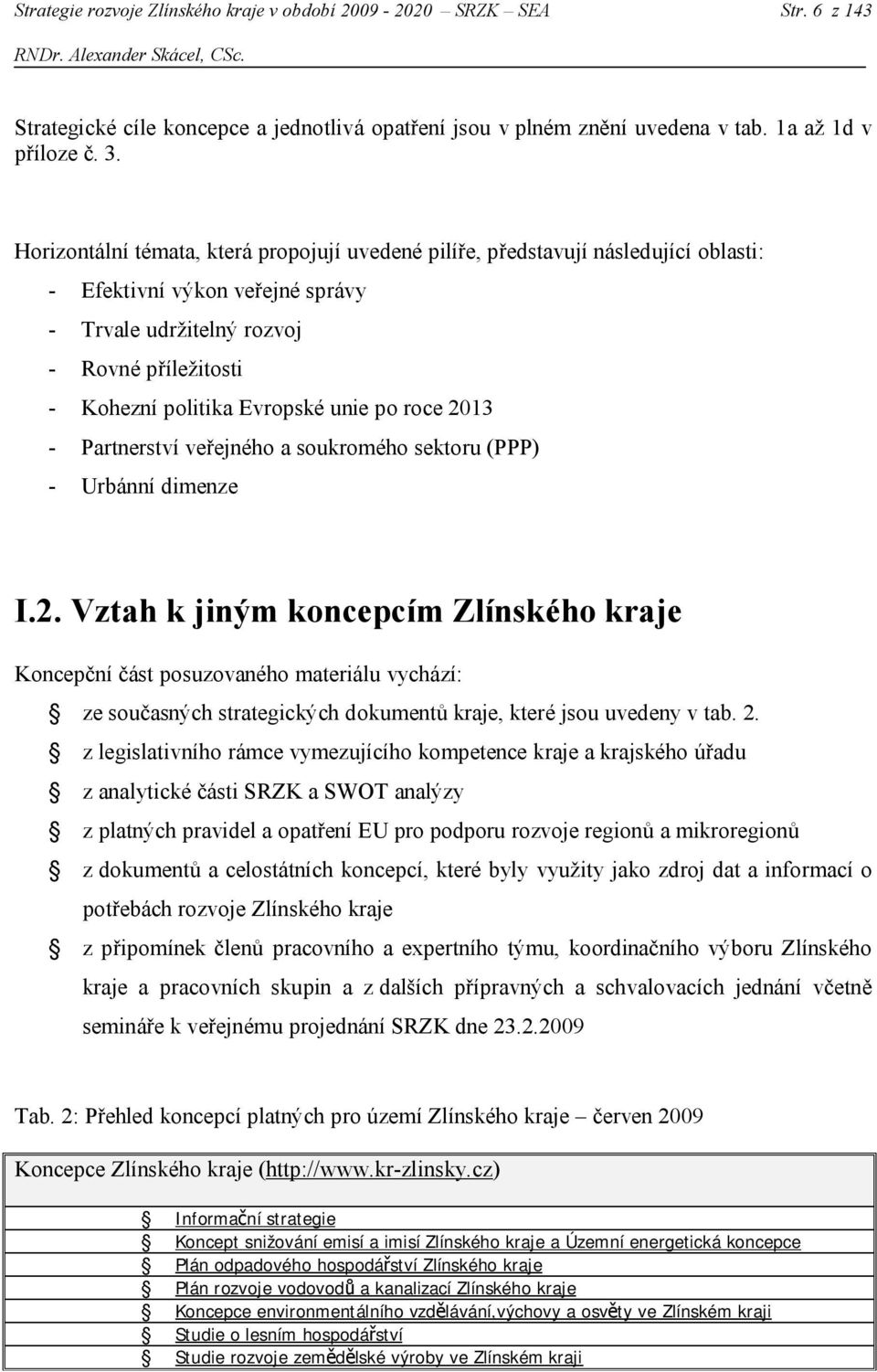 po roce 2013 - Partnerství veřejného a soukromého sektoru (PPP) - Urbánní dimenze I.2. Vztah k jiným koncepcím Zlínského kraje Koncepční část posuzovaného materiálu vychází: ze současných strategických dokumentů kraje, které jsou uvedeny v tab.