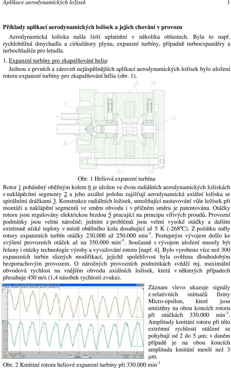 Expanzní turbíny pro zkapalňování helia: Jednou z prvních a zároveň nejúspěšnějších aplikací aerodynamických ložisek bylo uložení rotoru expanzní turbíny pro zkapalňování hélia (obr. 1). Obr.