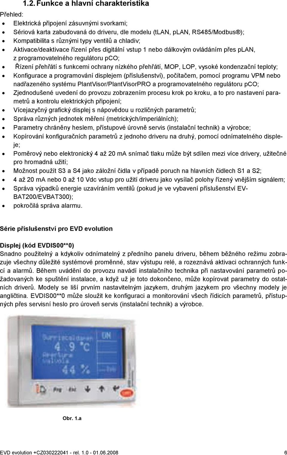 LOP, vysoké kondenzační teploty; Konfigurace a programování displejem (příslušenství), počítačem, pomocí programu VPM nebo nadřazeného systému PlantVisor/PlantVisorPRO a programovatelného regulátoru