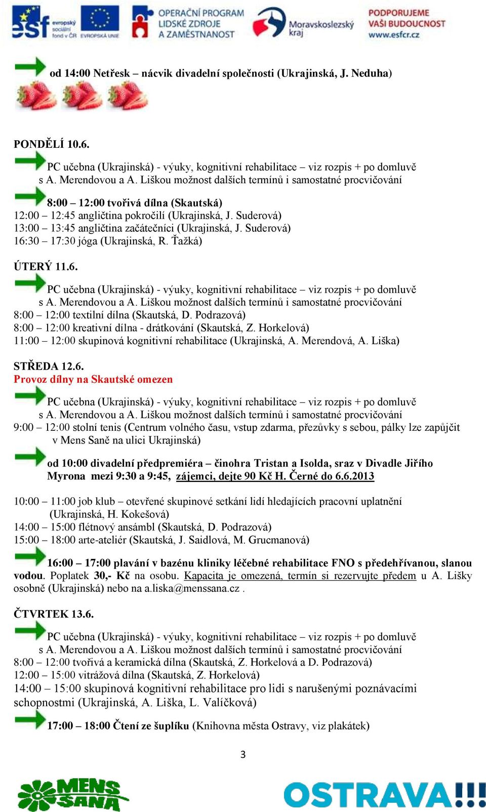 Kapacita je omezená, termín si rezervujte předem u A. Lišky osobně (Ukrajinská) nebo na a.liska@menssana.cz. ČTVRTEK 13.6. 8:00 12:00 tvořivá a keramická dílna (Skautská, Z. Horkelová a D.