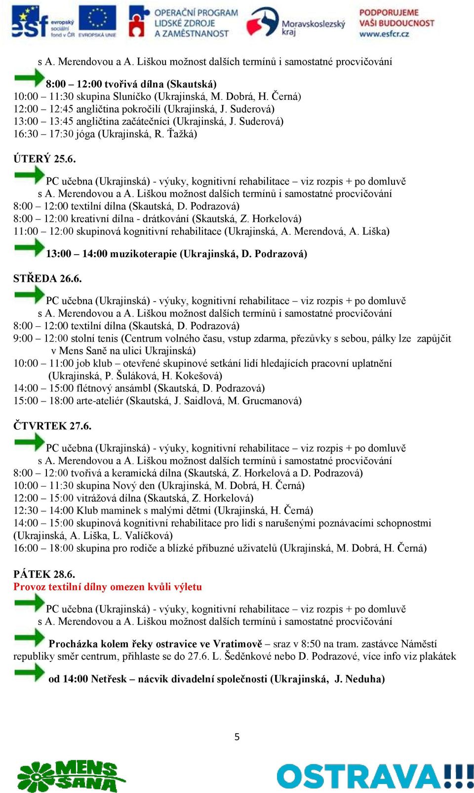 Černá) 14:00 15:00 skupinová kognitivní rehabilitace pro lidi s narušenými poznávacími schopnostmi (Ukrajinská, A. Liška, L.