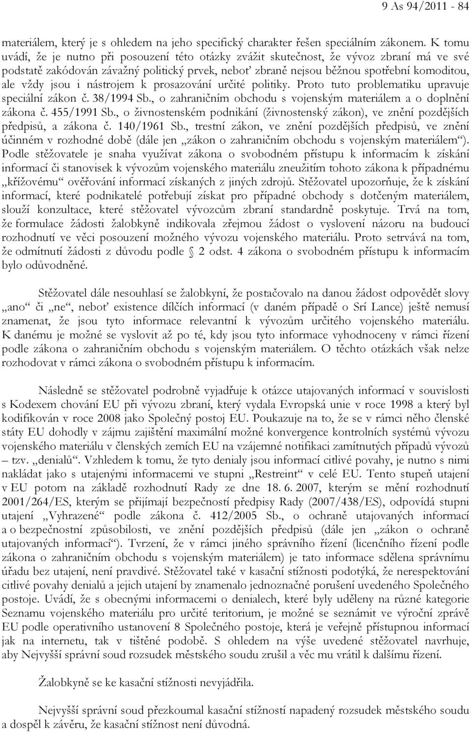 jsou i nástrojem k prosazování určité politiky. Proto tuto problematiku upravuje speciální zákon č. 38/1994 Sb., o zahraničním obchodu s vojenským materiálem a o doplnění zákona č. 455/1991 Sb.