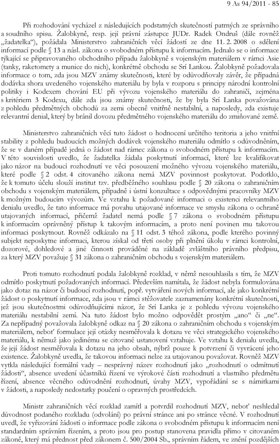 Jednalo se o informace týkající se připravovaného obchodního případu žalobkyně s vojenským materiálem v rámci Asie (tanky, raketomety a munice do nich), konkrétně obchodu se Srí Lankou.