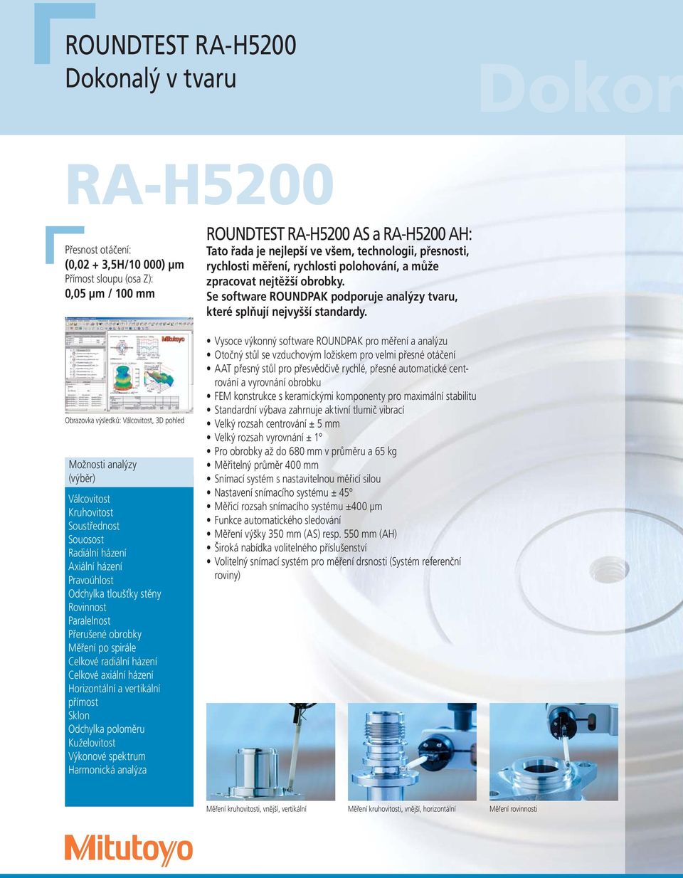 házení Celkové axiální házení Horizontální a vertikální přímost Sklon Odchylka poloměru Kuželovitost Výkonové spektrum Harmonická analýza ROUNDTEST RA-H5200 AS a RA-H5200 AH: Tato řada je nejlepší ve