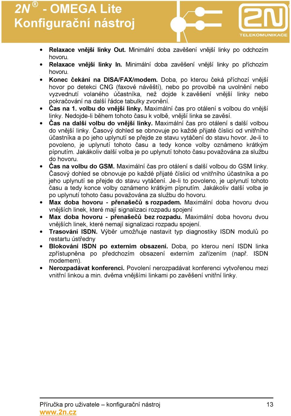 Doba, po kterou čeká příchozí vnější hovor po detekci CNG (faxové návěští), nebo po provolbě na uvolnění nebo vyzvednutí volaného účastníka, než dojde k zavěšení vnější linky nebo pokračování na
