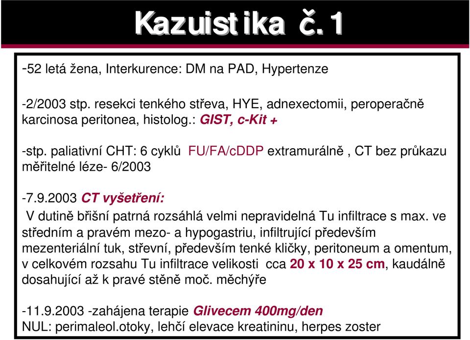 2003 CT vyšet ení: V dutin b išní patrná rozsáhlá velmi nepravidelná Tu infiltrace s max.