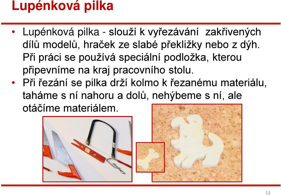 Při práci se používá speciální podložka, kterou připevníme na kraj pracovního