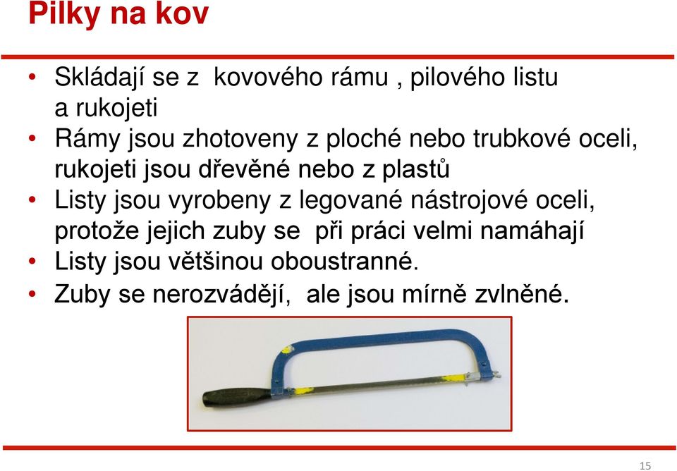 jsou vyrobeny z legované nástrojové oceli, protože jejich zuby se při práci velmi