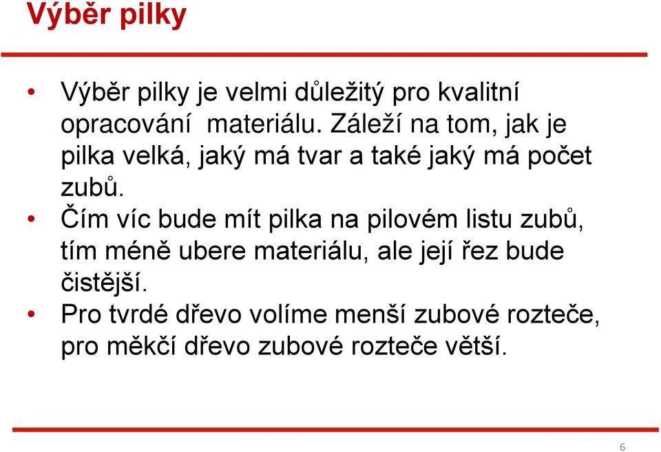 Čím víc bude mít pilka na pilovém listu zubů, tím méně ubere materiálu, ale její