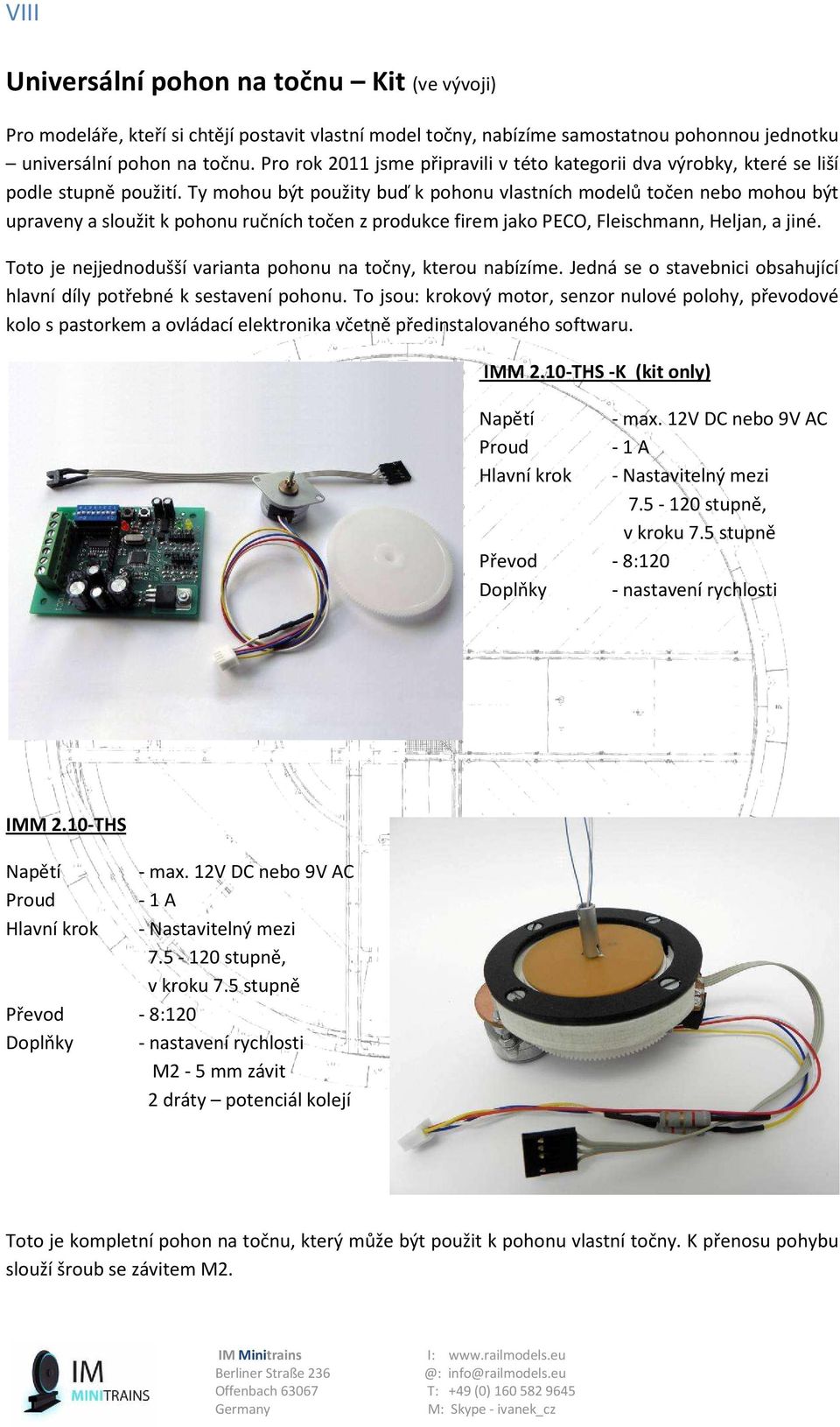 Ty mohou být použity buď k pohonu vlastních modelů točen nebo mohou být upraveny a sloužit k pohonu ručních točen z produkce firem jako PECO, Fleischmann, Heljan, a jiné.