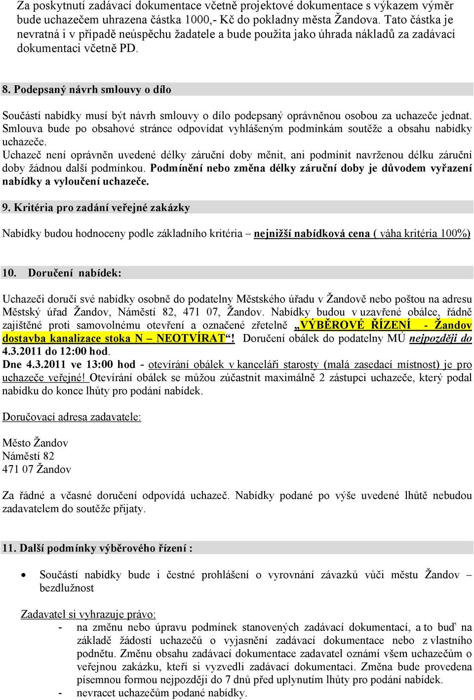 Podepsaný návrh smlouvy o dílo Součástí nabídky musí být návrh smlouvy o dílo podepsaný oprávněnou osobou za uchazeče jednat.