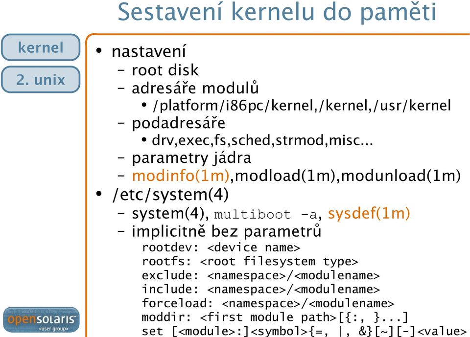 .. parametry jádra modinfo(1m),modload(1m),modunload(1m) /etc/system(4) system(4), multiboot -a, sysdef(1m) implicitně bez parametrů