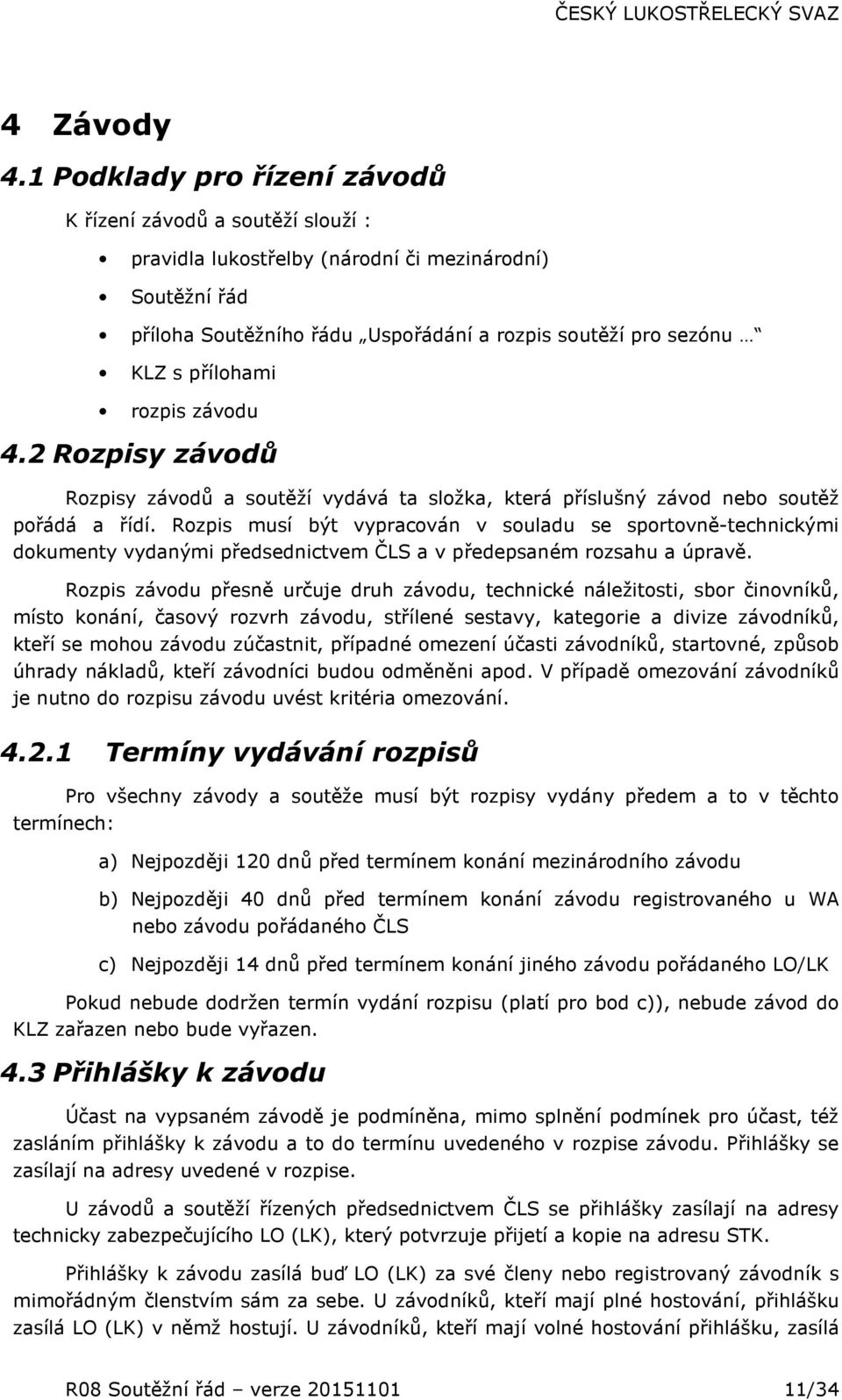 přílohami rozpis závodu 4.2 Rozpisy závodů Rozpisy závodů a soutěží vydává ta složka, která příslušný závod nebo soutěž pořádá a řídí.