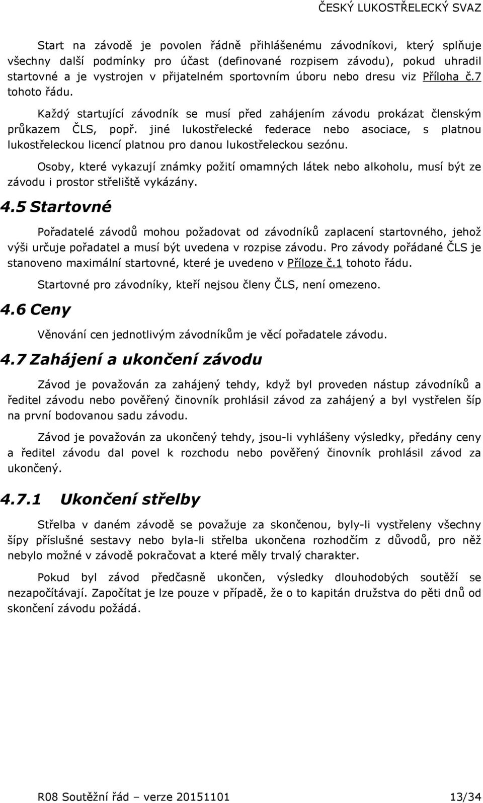 jiné lukostřelecké federace nebo asociace, s platnou lukostřeleckou licencí platnou pro danou lukostřeleckou sezónu.