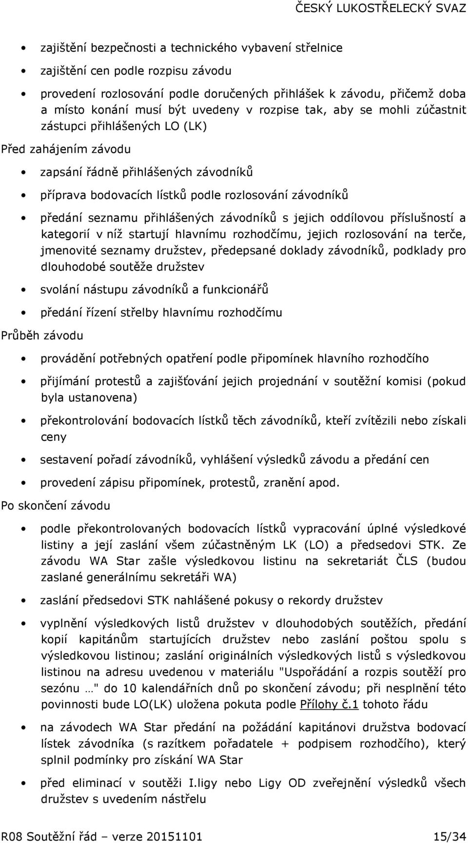 přihlášených závodníků s jejich oddílovou příslušností a kategorií v níž startují hlavnímu rozhodčímu, jejich rozlosování na terče, jmenovité seznamy družstev, předepsané doklady závodníků, podklady