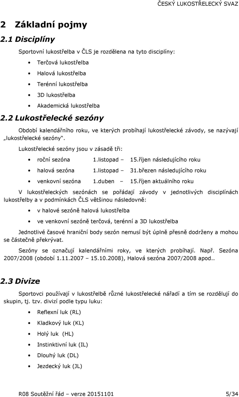 říjen následujícího roku halová sezóna 1.listopad 31.březen následujícího roku venkovní sezóna 1.duben 15.