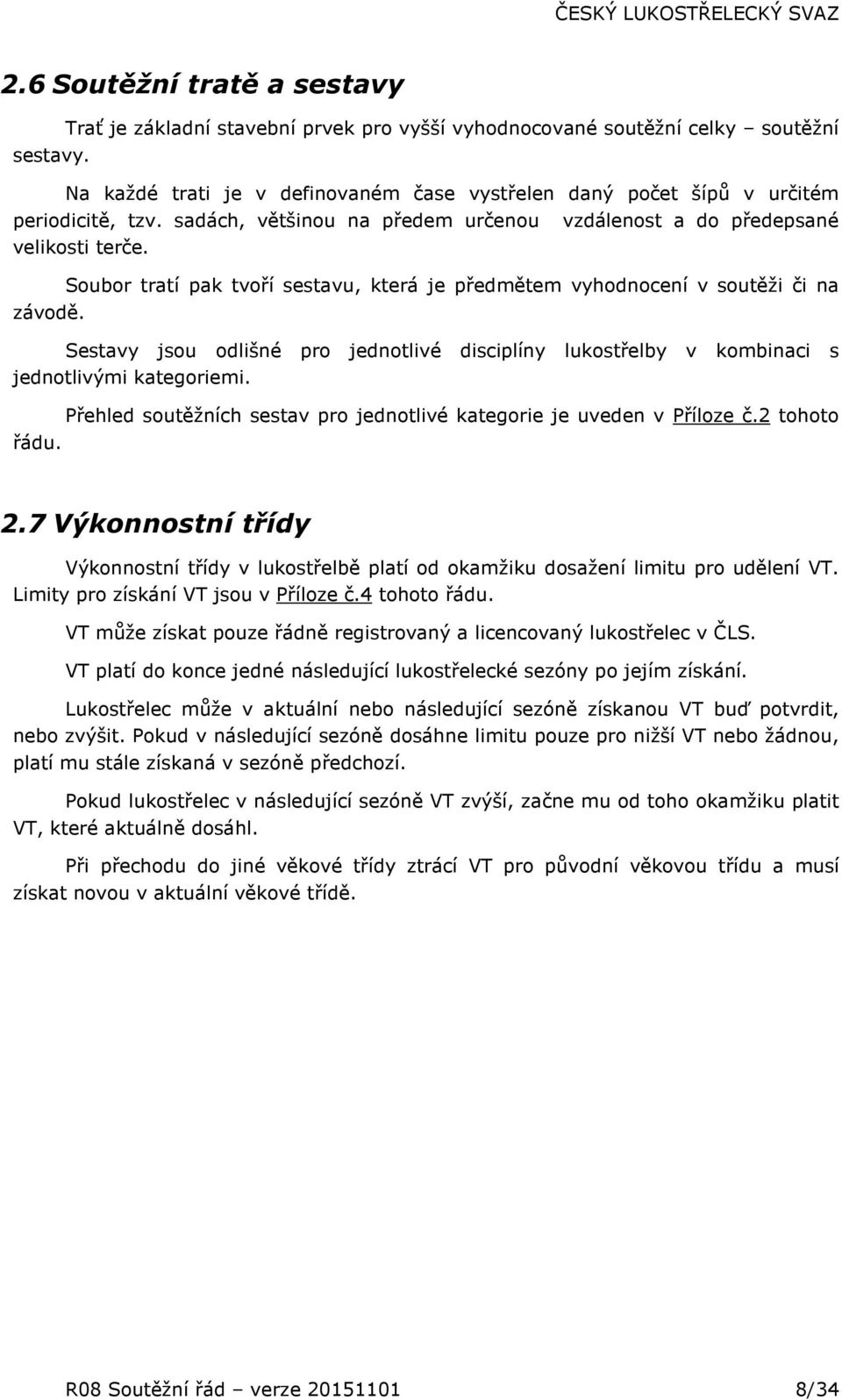 Soubor tratí pak tvoří sestavu, která je předmětem vyhodnocení v soutěži či na závodě. Sestavy jsou odlišné pro jednotlivé disciplíny lukostřelby v kombinaci s jednotlivými kategoriemi.