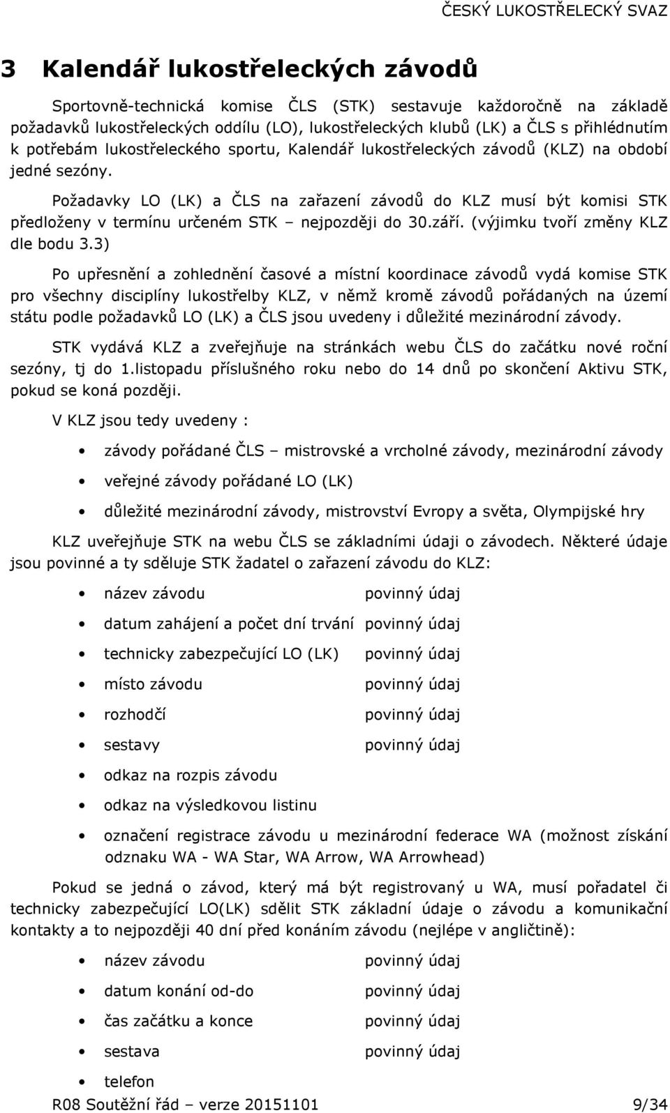 Požadavky LO (LK) a ČLS na zařazení závodů do KLZ musí být komisi STK předloženy v termínu určeném STK nejpozději do 30.září. (výjimku tvoří změny KLZ dle bodu 3.