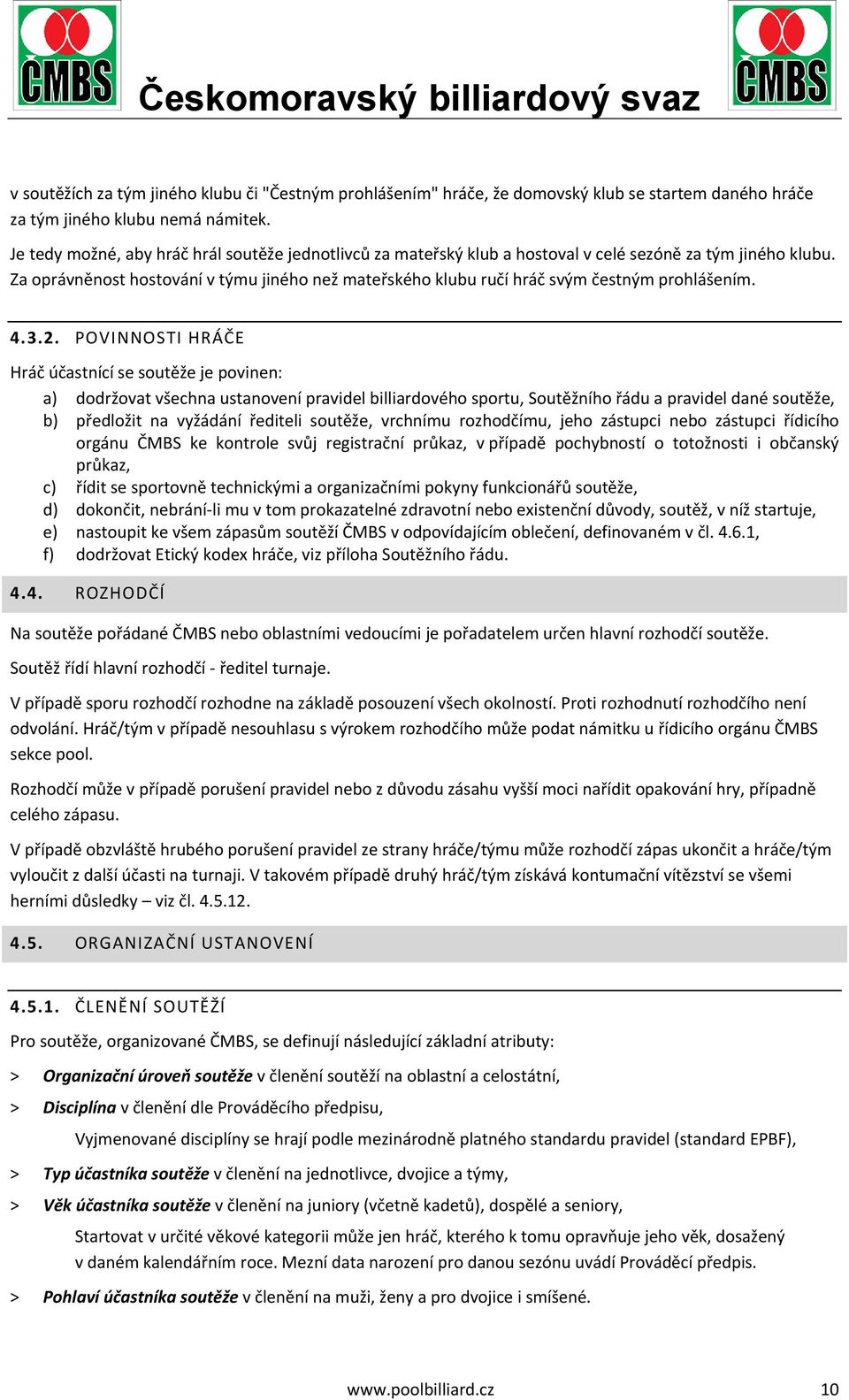 Za oprávněnost hostování v týmu jiného než mateřského klubu ručí hráč svým čestným prohlášením. 4.3.2.