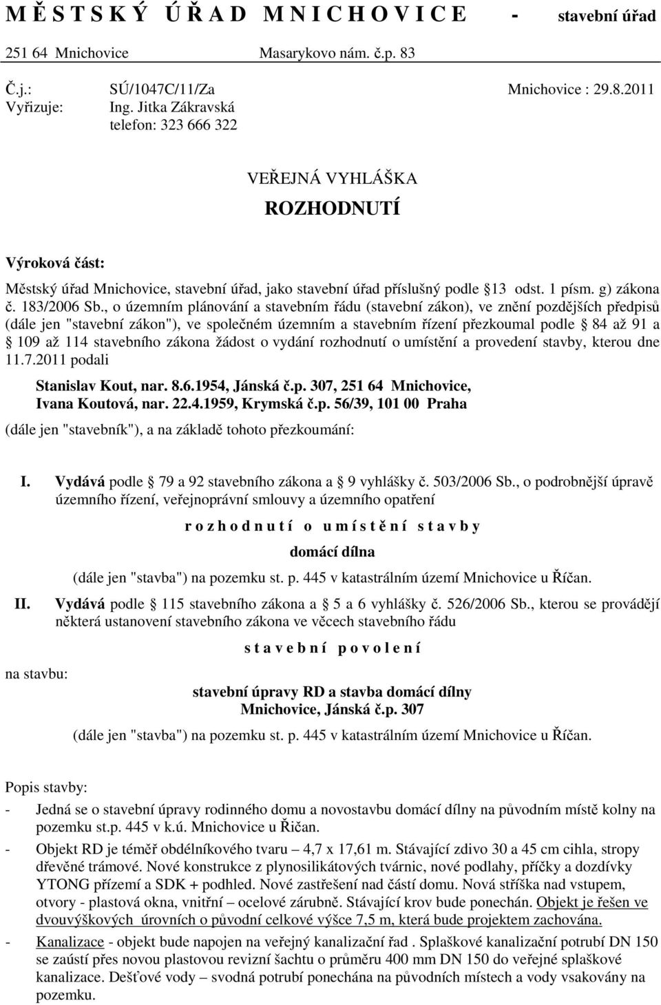 , o územním plánování a stavebním řádu (stavební zákon), ve znění pozdějších předpisů (dále jen "stavební zákon"), ve společném územním a stavebním řízení přezkoumal podle 84 až 91 a 109 až 114