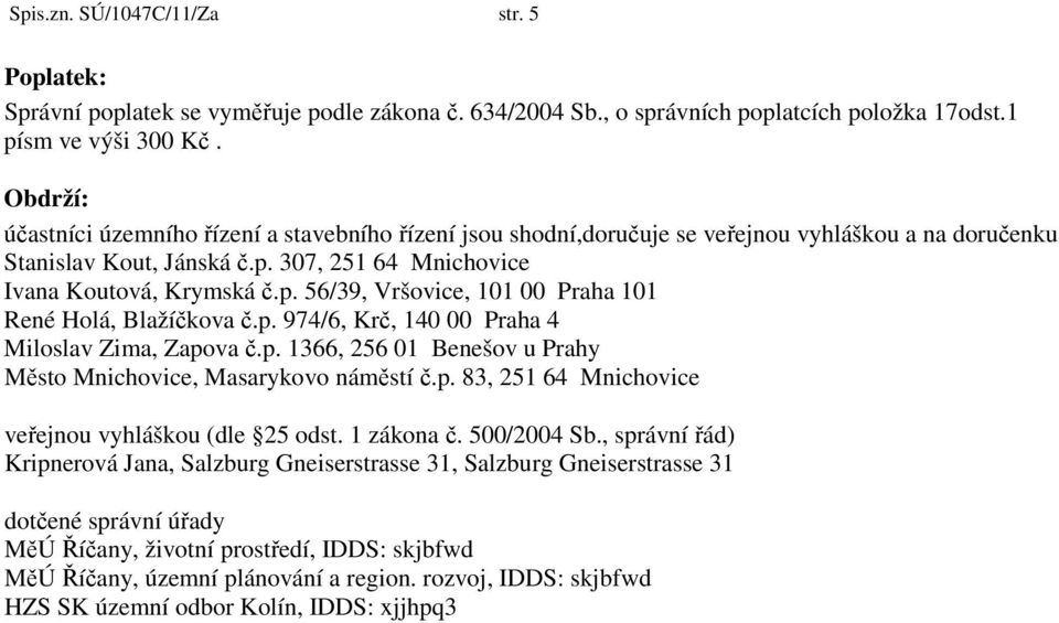 p. 974/6, Krč, 140 00 Praha 4 Miloslav Zima, Zapova č.p. 1366, 256 01 Benešov u Prahy Město Mnichovice, Masarykovo náměstí č.p. 83, 251 64 Mnichovice veřejnou vyhláškou (dle 25 odst. 1 zákona č.