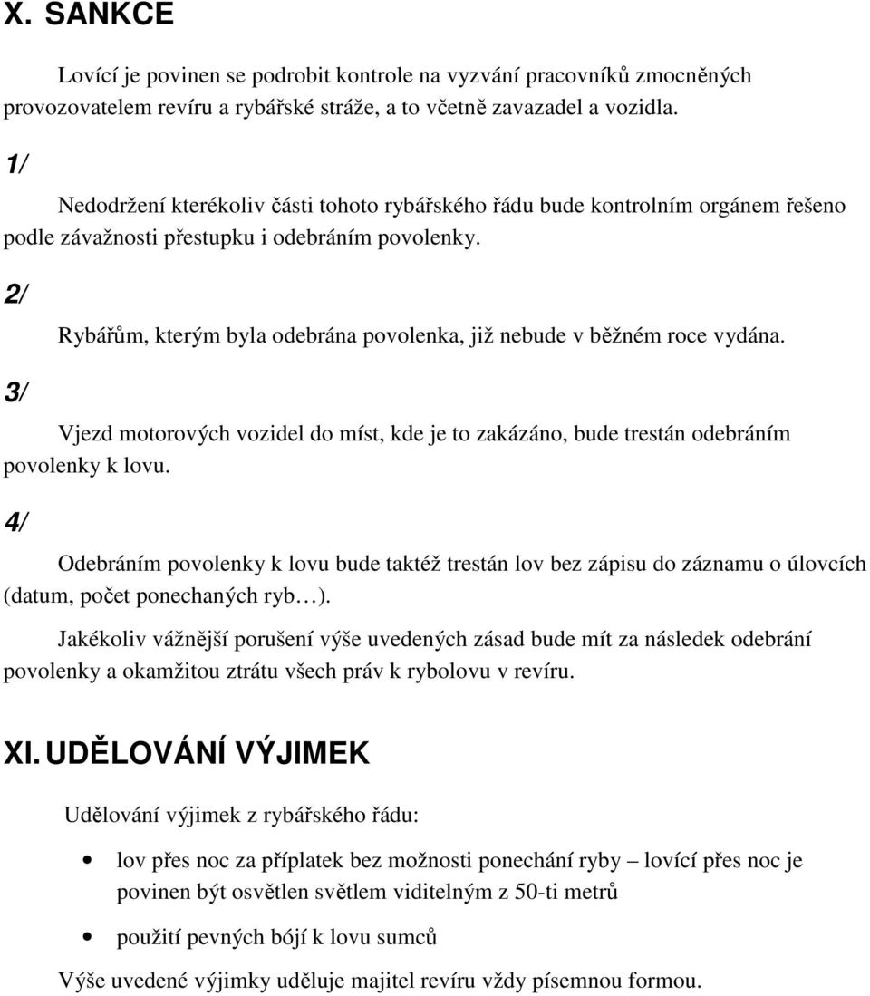 Rybářům, kterým byla odebrána povolenka, již nebude v běžném roce vydána. Vjezd motorových vozidel do míst, kde je to zakázáno, bude trestán odebráním povolenky k lovu.