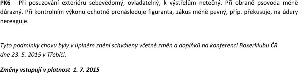 Při kontrolním výkonu ochotně pronásleduje figuranta, zákus méně pevný, příp.