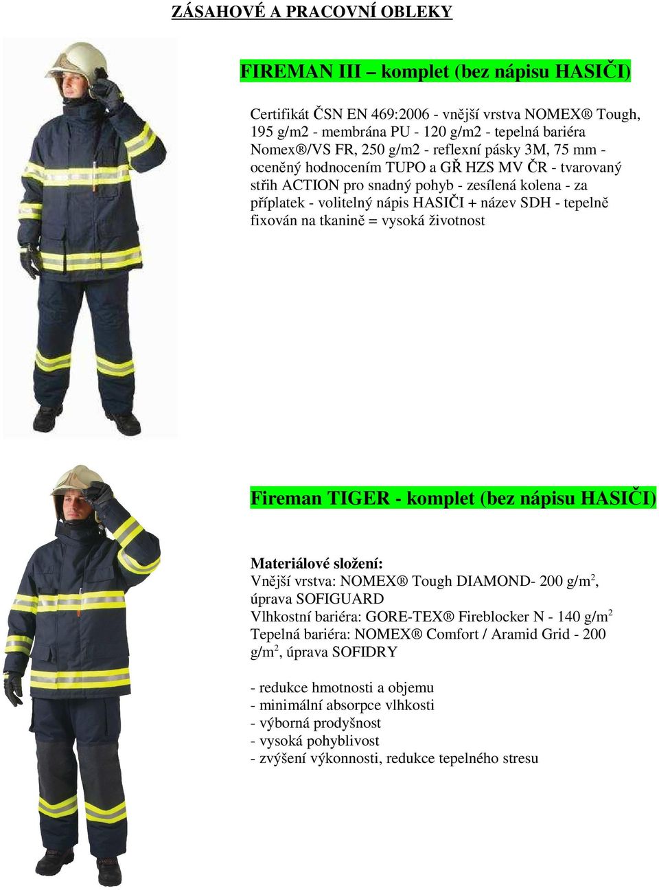 tkanině = vysoká životnost Fireman TIGER - komplet (bez nápisu HASIČI) Materiálové složení: Vnější vrstva: NOMEX Tough DIAMOND- 200 g/m 2, úprava SOFIGUARD Vlhkostní bariéra: GORE-TEX Fireblocker N -