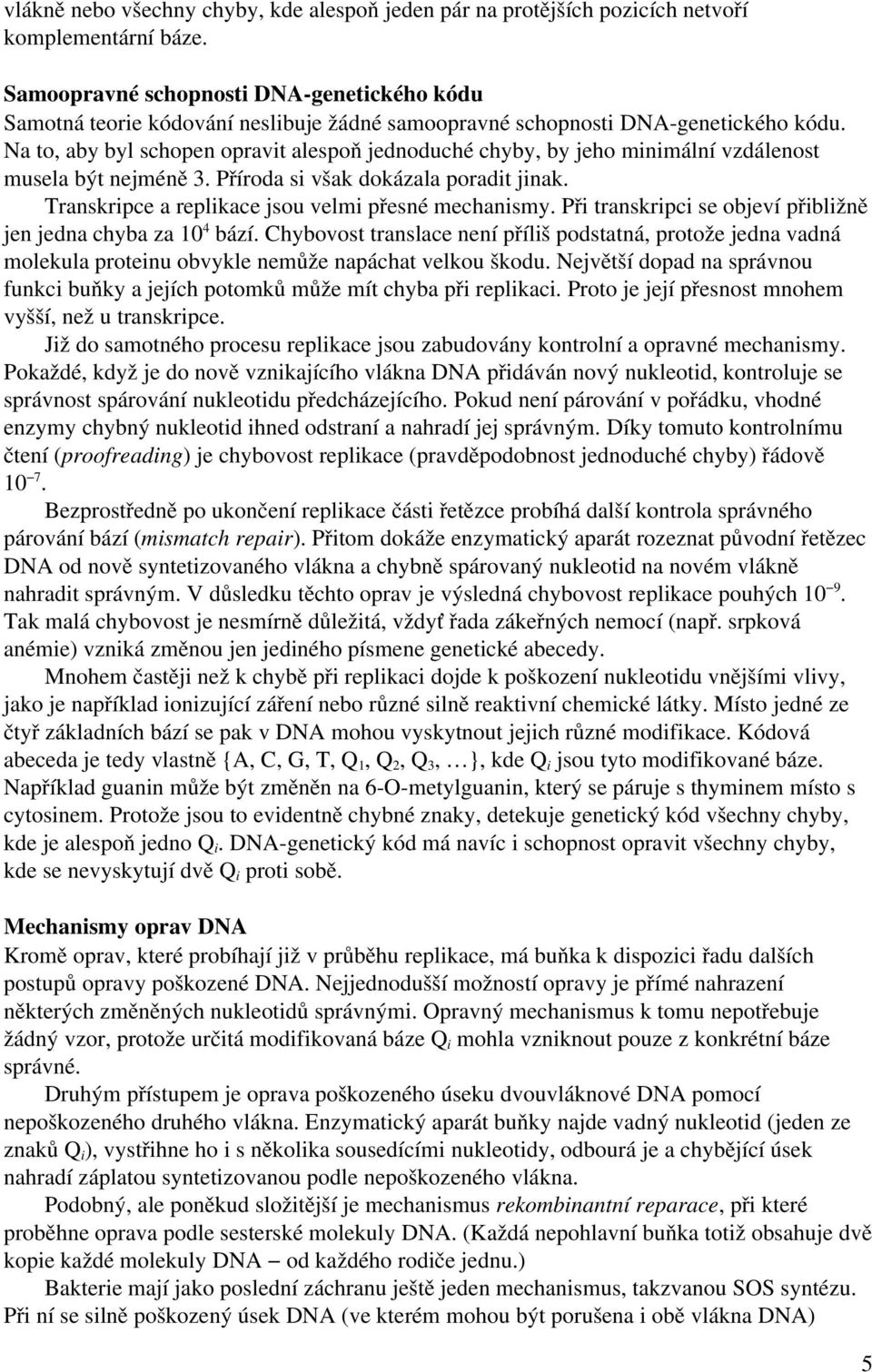 Na to, aby byl schopen opravit alespoň jednoduché chyby, by jeho minimální vzdálenost musela být nejméně 3. Příroda si však dokázala poradit jinak.