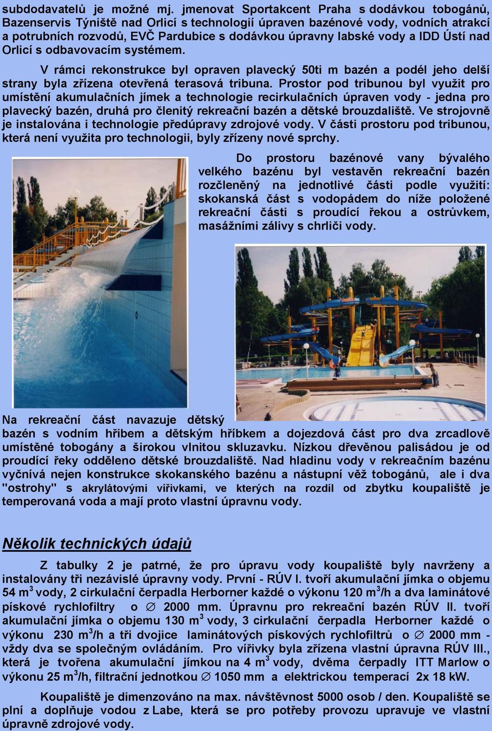 a IDD Ústí nad Orlicí s odbavovacím systémem. V rámci rekonstrukce byl opraven plavecký 50ti m bazén a podél jeho delší strany byla zřízena otevřená terasová tribuna.