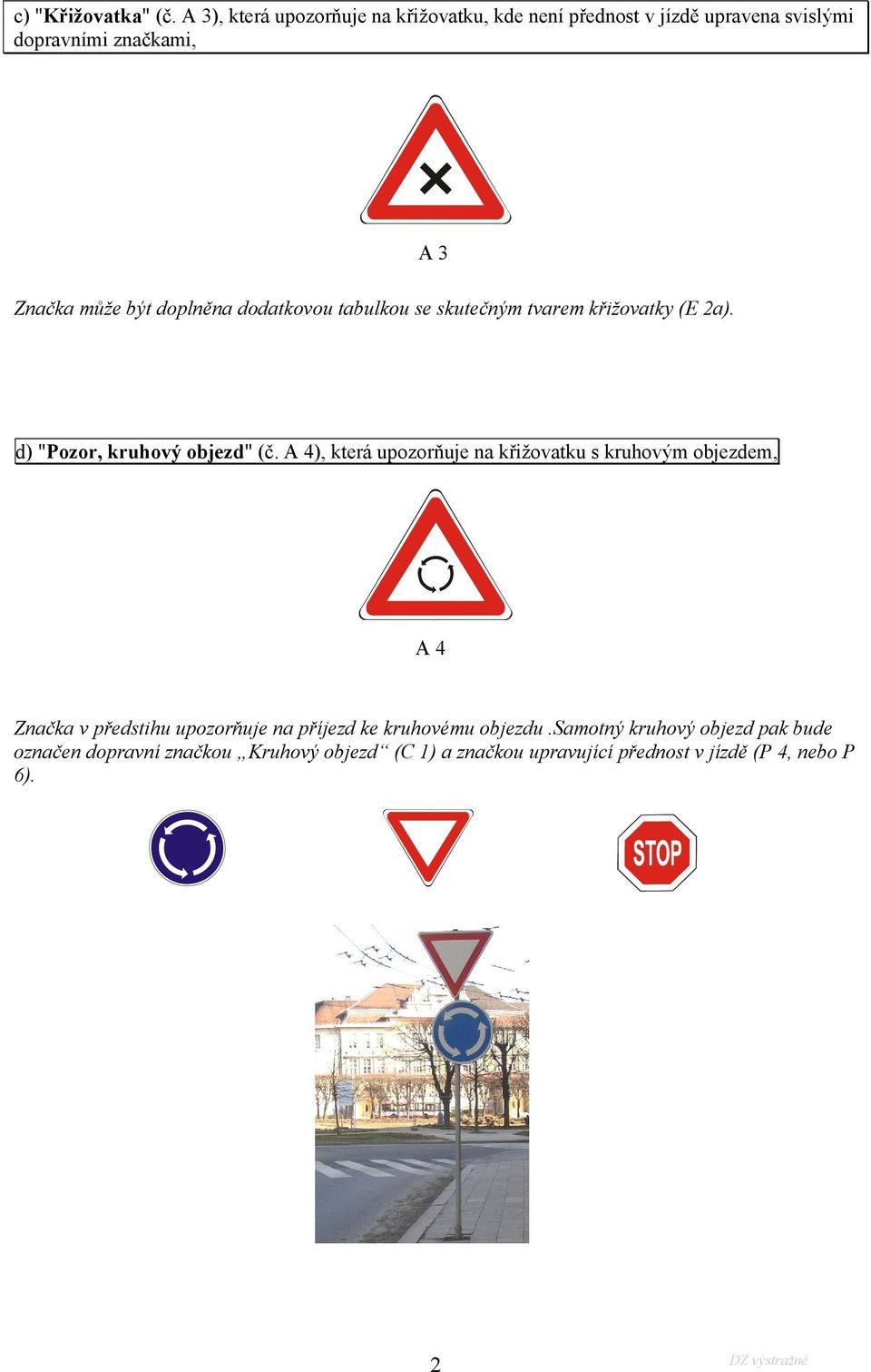 doplněna dodatkovou tabulkou se skutečným tvarem křižovatky (E 2a). A 3 d) "Pozor, kruhový objezd" (č.