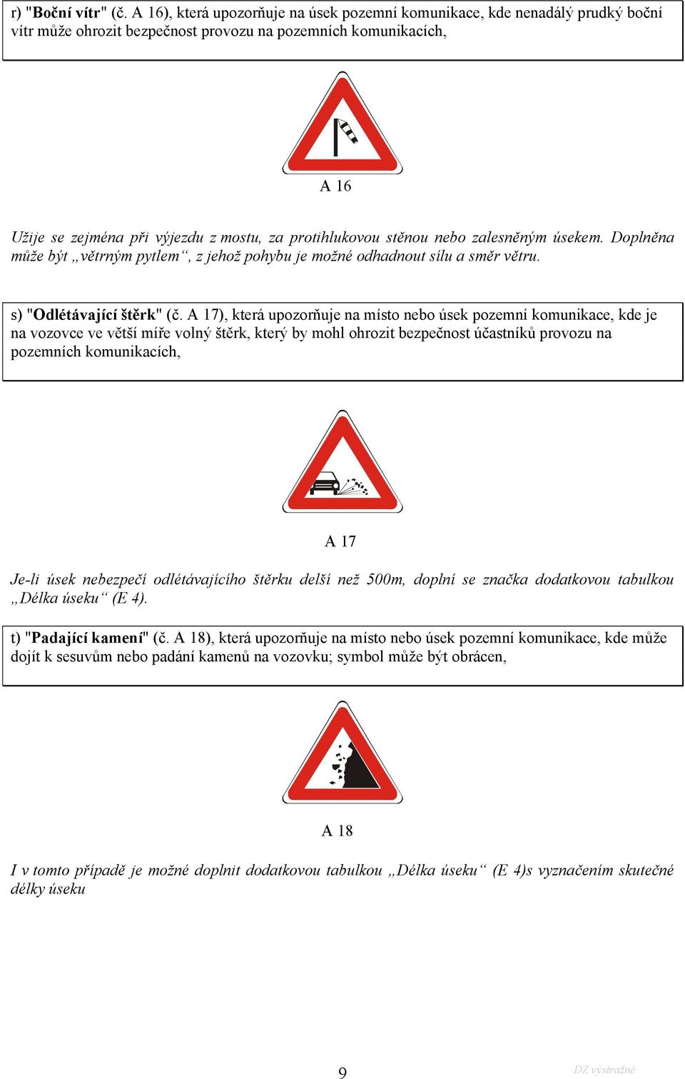 protihlukovou stěnou nebo zalesněným úsekem. Doplněna může být větrným pytlem, z jehož pohybu je možné odhadnout sílu a směr větru. s) "Odlétávající štěrk" (č.