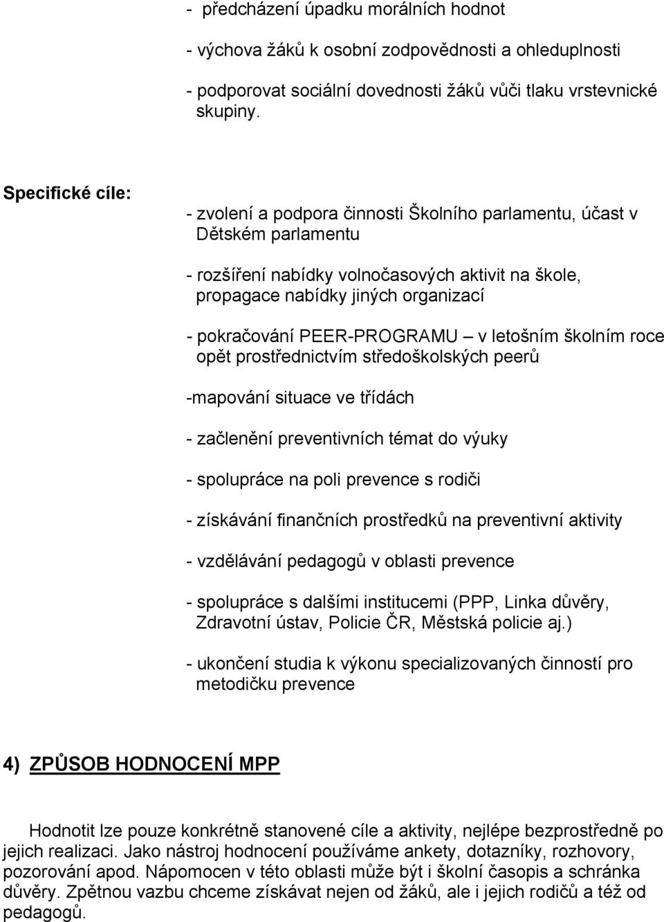 PEER-PROGRAMU v letošním školním roce opět prostřednictvím středoškolských peerů -mapování situace ve třídách - začlenění preventivních témat do výuky - spolupráce na poli prevence s rodiči -