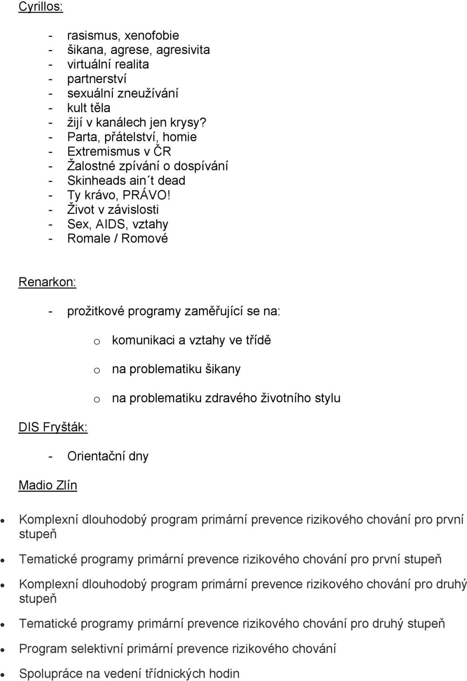 - Život v závislosti - Sex, AIDS, vztahy - Romale / Romové Renarkon: - prožitkové programy zaměřující se na: DIS Fryšták: Madio Zlín o komunikaci a vztahy ve třídě o na problematiku šikany o na