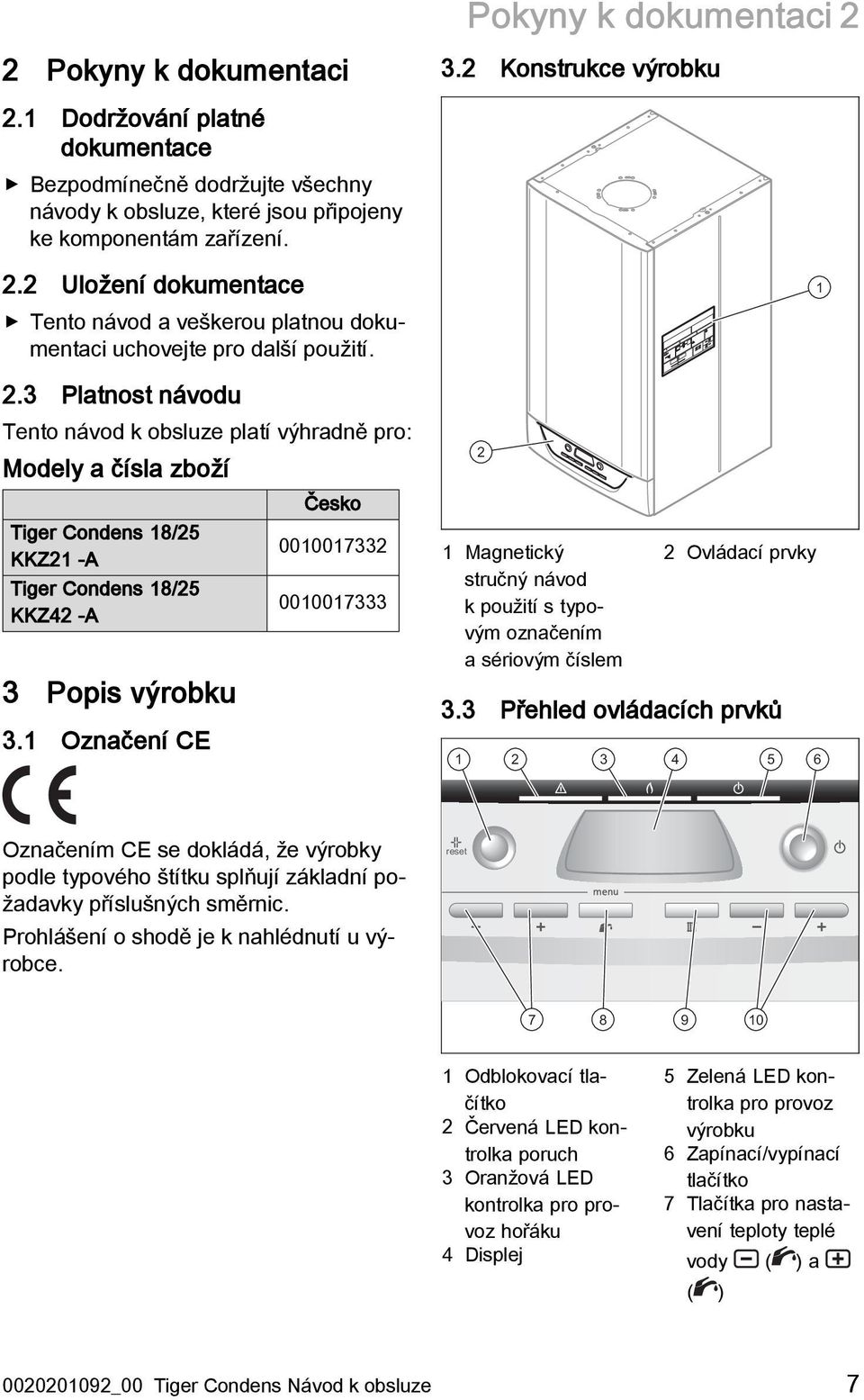 3 Platnost návodu Tento návod k obsluze platí výhradně pro: Modely a čísla zboží Tiger Condens 18/25 KKZ21 -A Tiger Condens 18/25 KKZ42 -A 3 Popis výrobku 3.