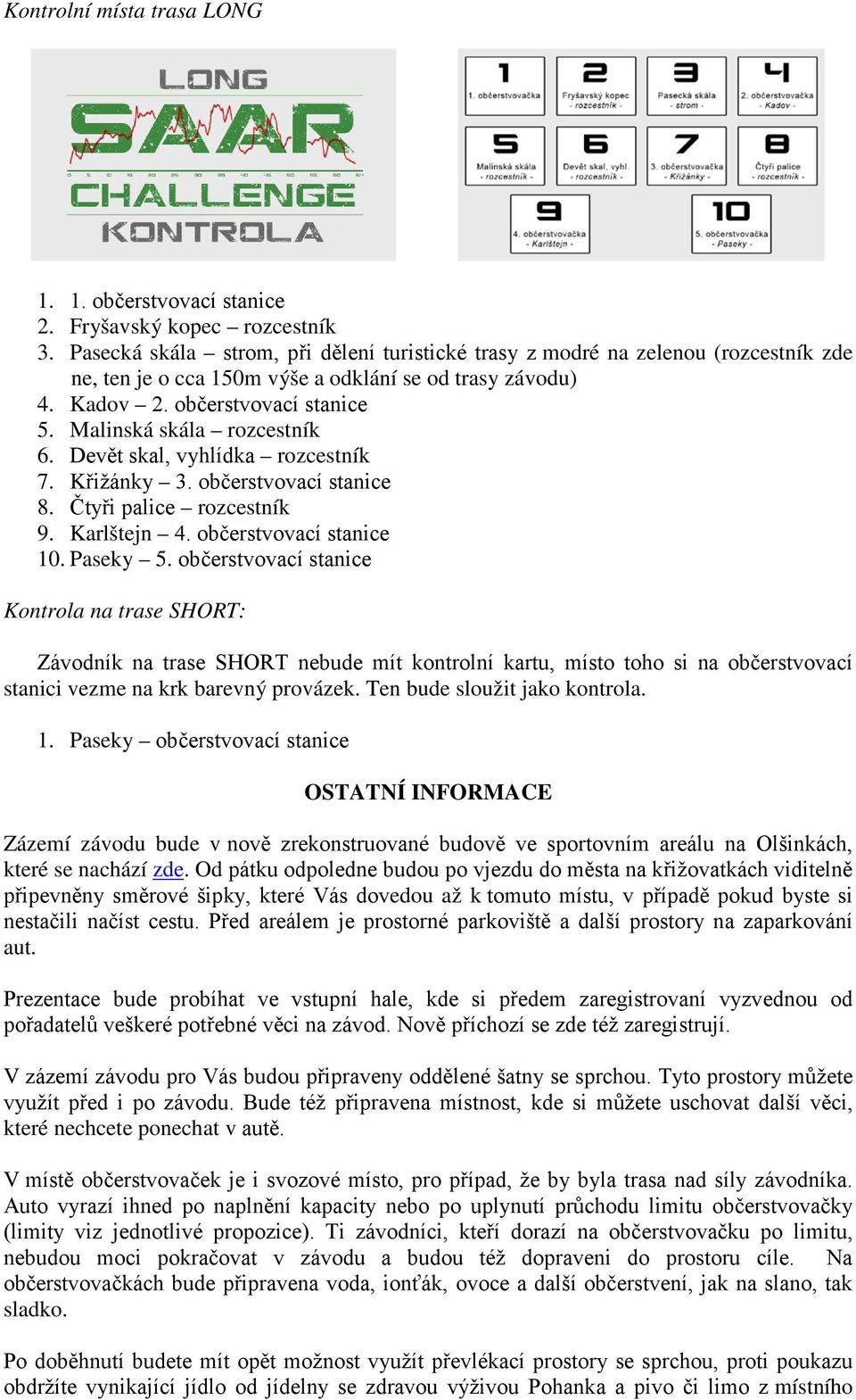 Malinská skála rozcestník 6. Devět skal, vyhlídka rozcestník 7. Křižánky 3. občerstvovací stanice 8. Čtyři palice rozcestník 9. Karlštejn 4. občerstvovací stanice 10. Paseky 5.