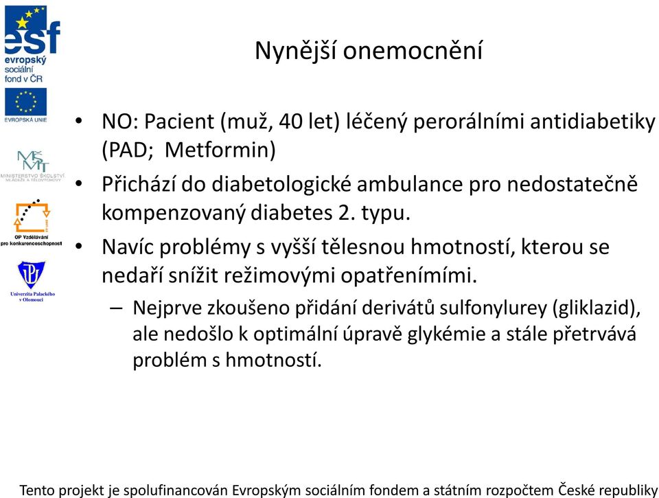 Navíc problémy s vyšší tělesnou hmotností, kterou se nedaří snížit režimovými opatřenímími.