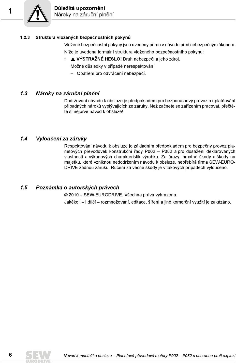 3 Nároky na záruční plnění Dodržování návodu k obsluze je předpokladem pro bezporuchový provoz a uplatňování případných nároků vyplývajících ze záruky.