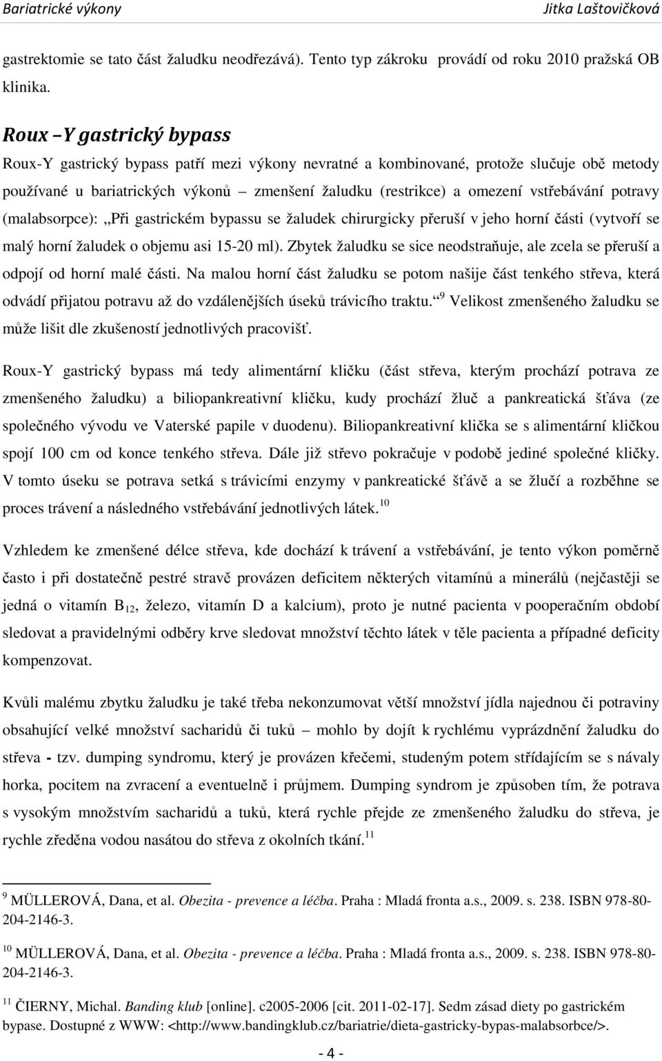 vstřebávání potravy (malabsorpce): Při gastrickém bypassu se žaludek chirurgicky přeruší v jeho horní části (vytvoří se malý horní žaludek o objemu asi 15-20 ml).