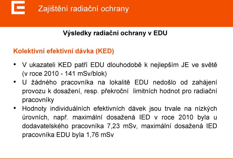 překroční limitních hodnot pro radiační pracovníky Hodnoty individuálních efektivních dávek jsou trvale na nízkých