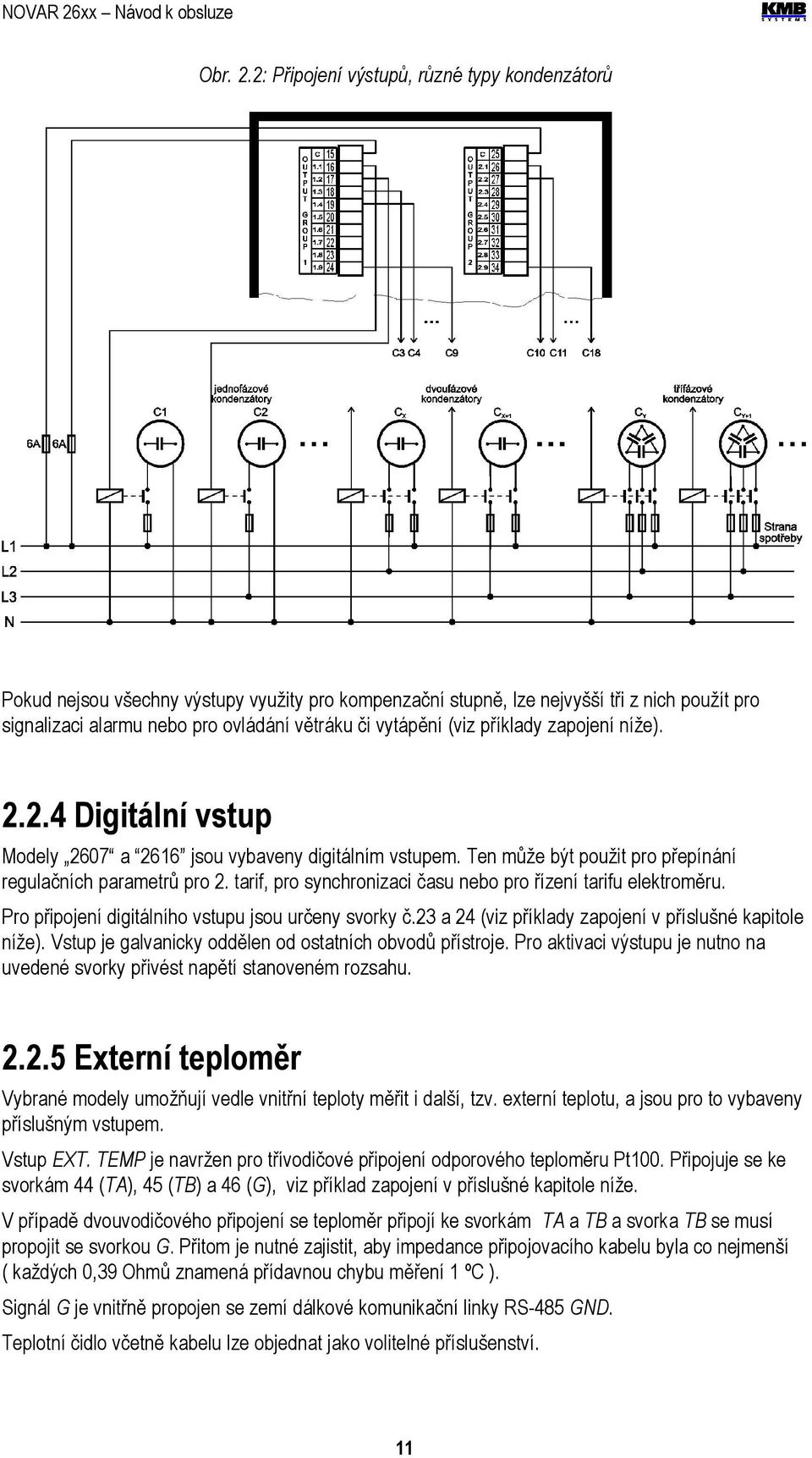 (viz příklady zapojení níže). 2.2.4 Digitální vstup Modely 2607 a 2616 jsou vybaveny digitálním vstupem. Ten může být použit pro přepínání regulačních parametrů pro 2.