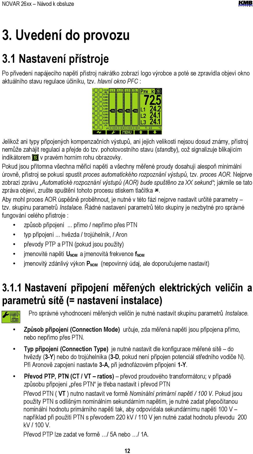 pohotovostního stavu (standby), což signalizuje blikajícím indikátorem v pravém horním rohu obrazovky.