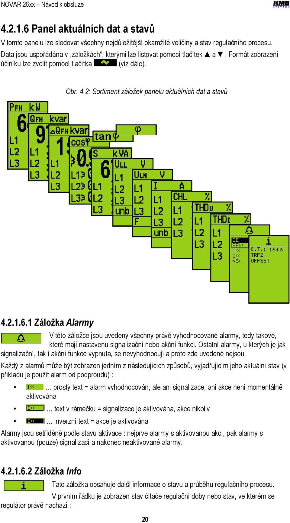 6.1 Záložka Alarmy V této záložce jsou uvedeny všechny právě vyhodnocované alarmy, tedy takové, které mají nastavenu signalizační nebo akční funkci.