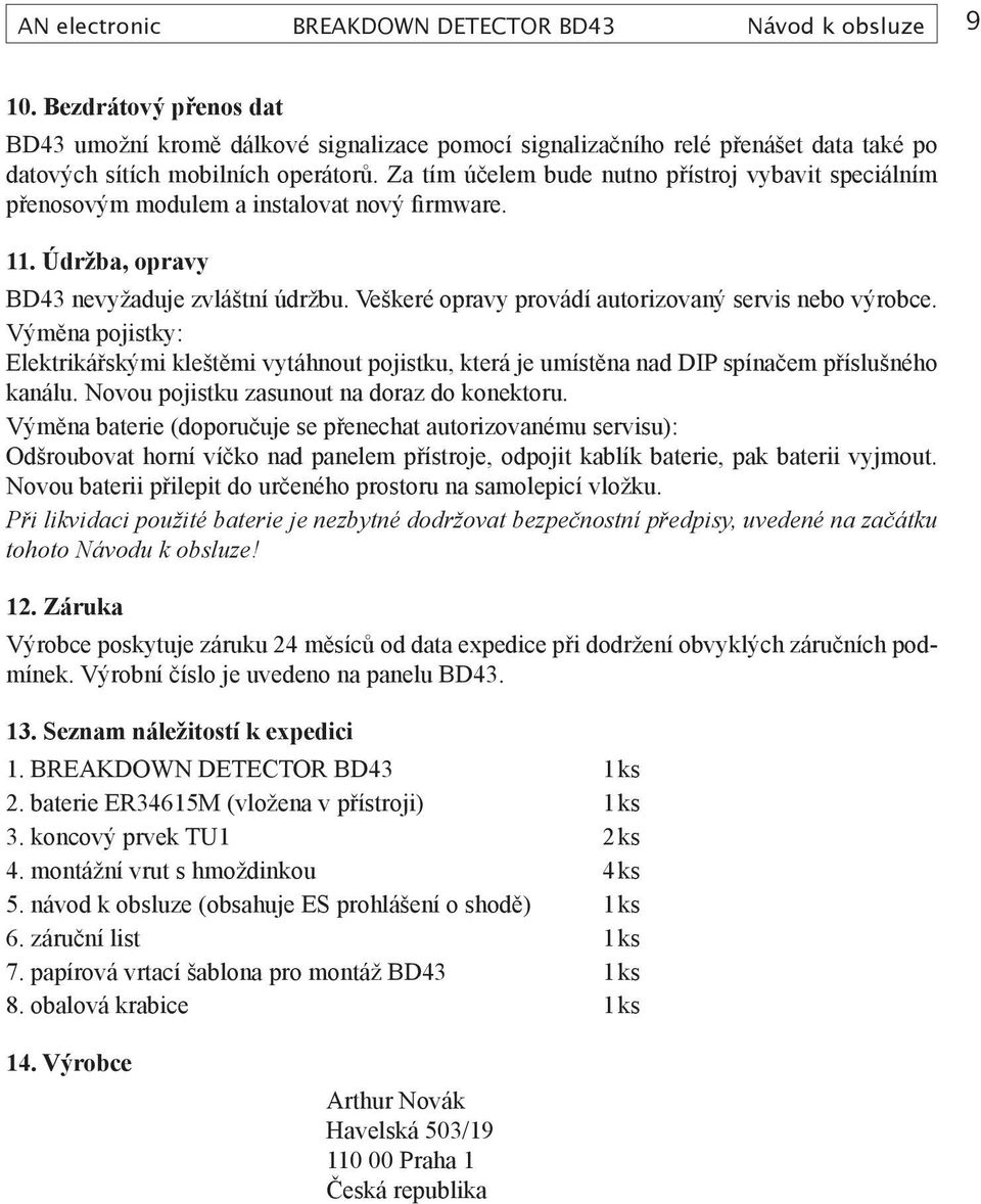 Za tím účelem bude nutno přístroj vybavit speciálním přenosovým modulem a instalovat nový firmware. 11. Údržba, opravy BD43 nevyžaduje zvláštní údržbu.