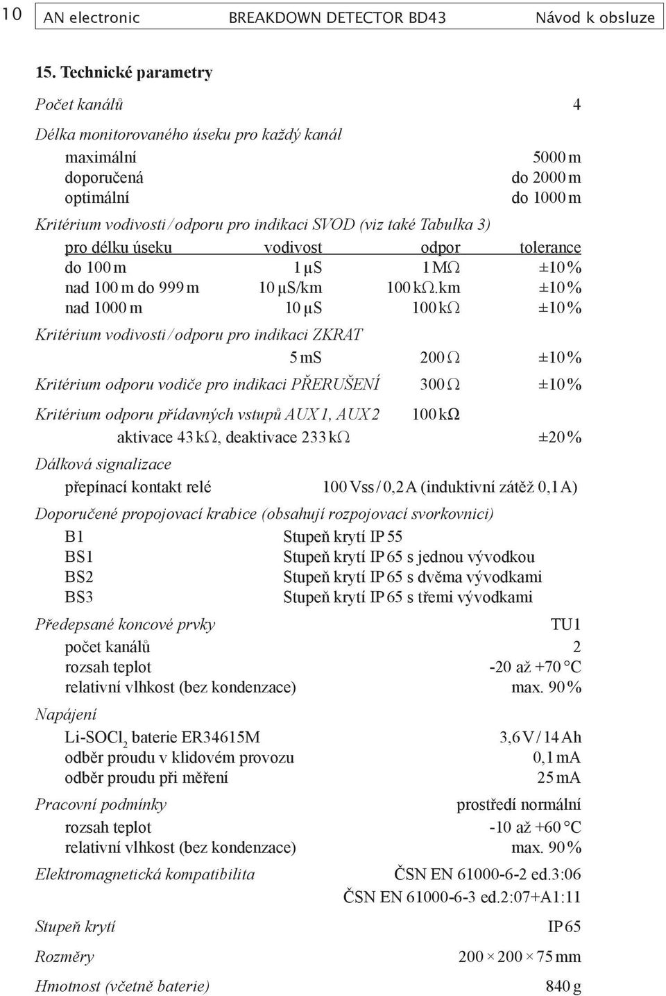 Tabulka 3) pro délku úseku vodivost odpor tolerance do 100 m 1 µs 1 MΩ ±10 % nad 100 m do 999 m 10 µs/km 100 kω.