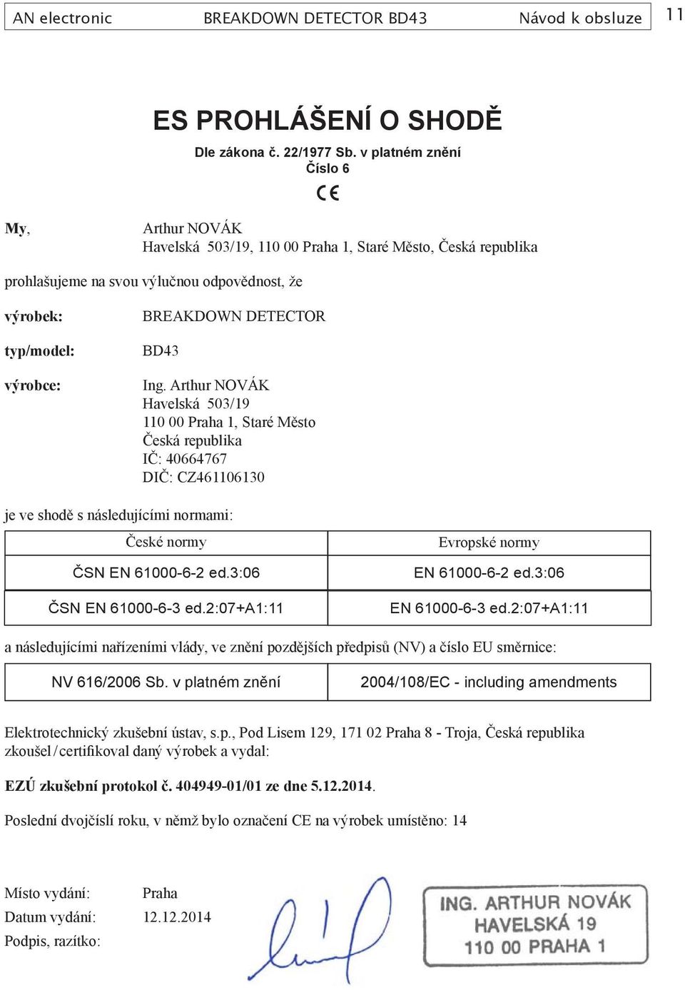 BD43 Ing. Arthur NOVÁK Havelská 503/19 110 00 Praha 1, Staré Město Česká republika IČ: 40664767 DIČ: CZ461106130 je ve shodě s následujícími normami: České normy ČSN EN 61000-6-2 ed.