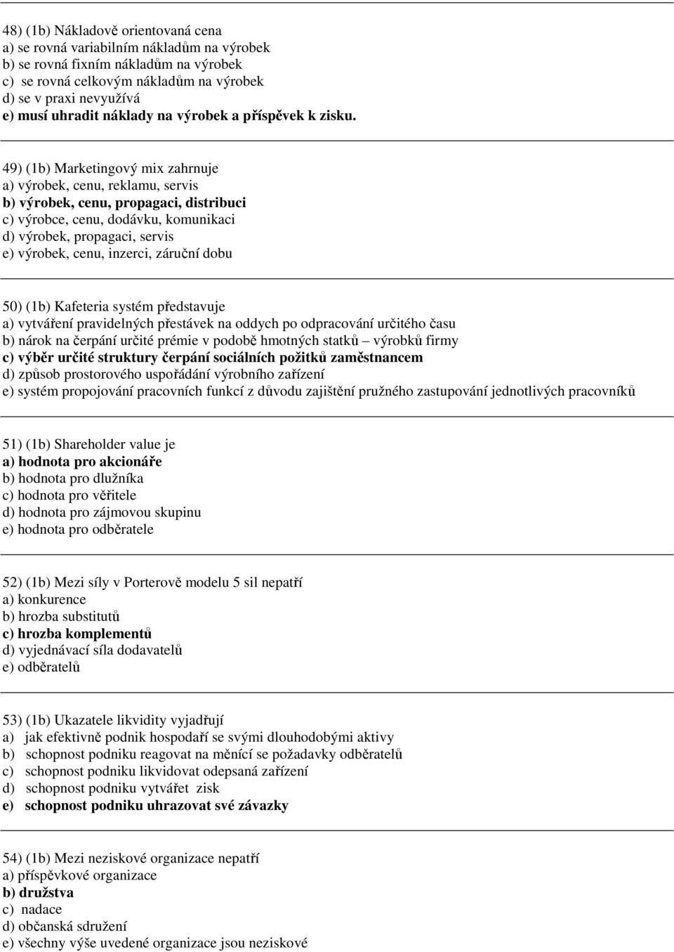 49) (b) Marketigový mix zahruje a) výrobek, ceu, reklamu, servis b) výrobek, ceu, propagaci, distribuci c) výrobce, ceu, dodávku, komuikaci d) výrobek, propagaci, servis e) výrobek, ceu, izerci,