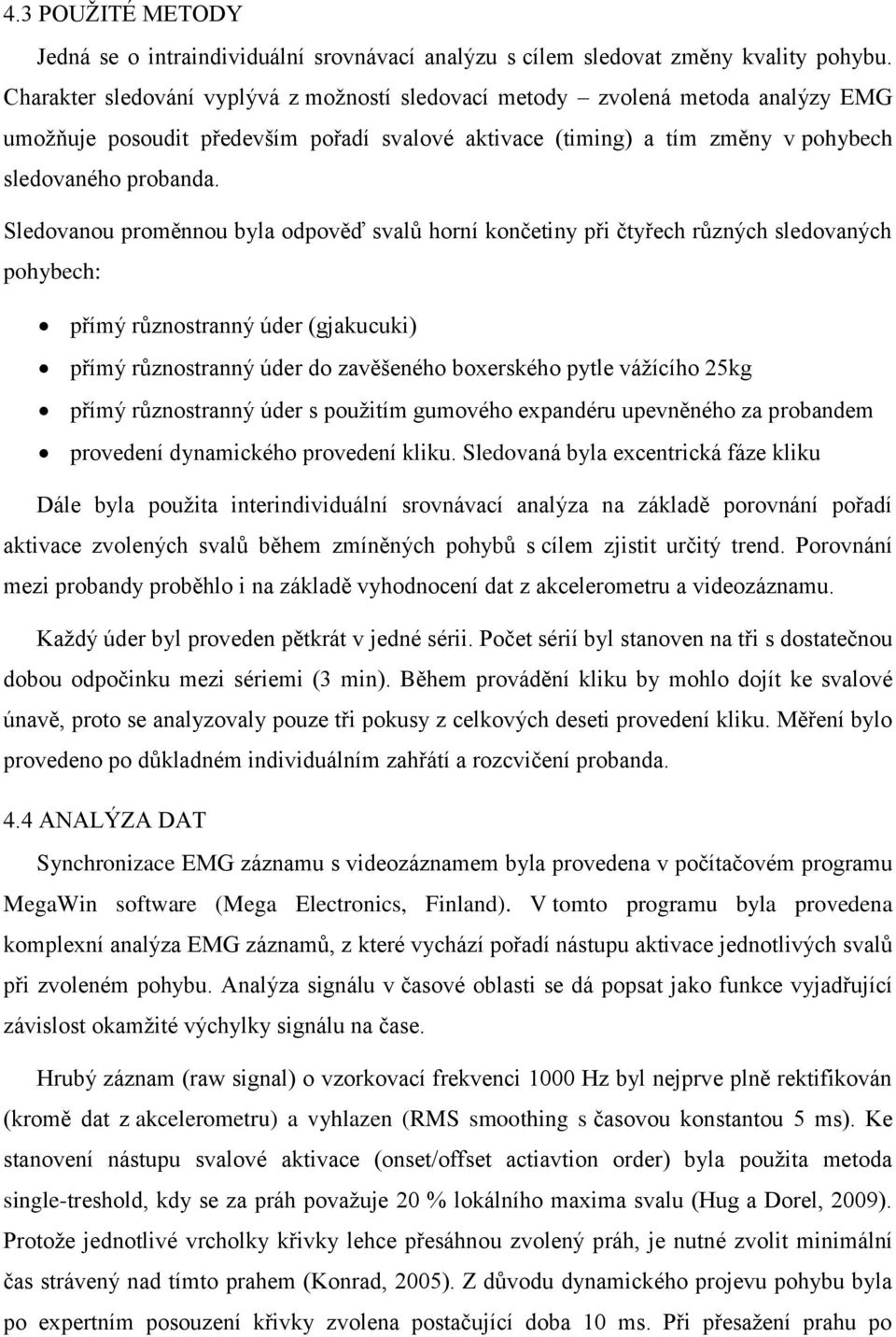 Sledovanou proměnnou byla odpověď svalů horní končetiny při čtyřech různých sledovaných pohybech: přímý různostranný úder (gjakucuki) přímý různostranný úder do zavěšeného boxerského pytle váţícího