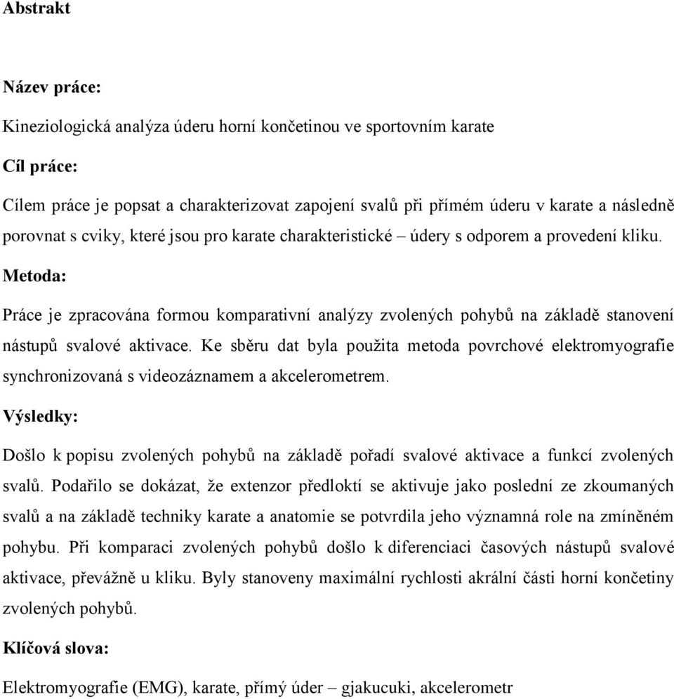Metoda: Práce je zpracována formou komparativní analýzy zvolených pohybů na základě stanovení nástupů svalové aktivace.